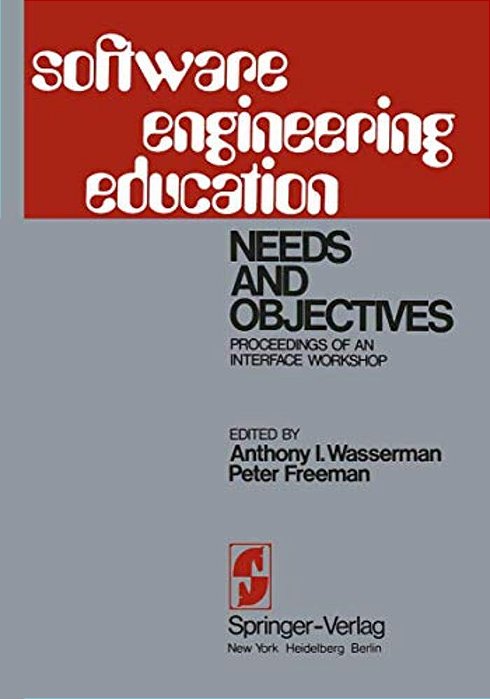 Software Engineering Education: Needs And Objectives Proceedings Of An Interface Workshop-..