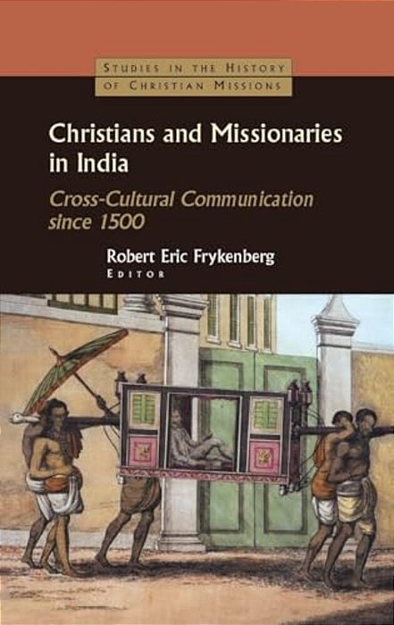 Christians And Missionaries In India: Cross-Cultural Communication Since 1500-..