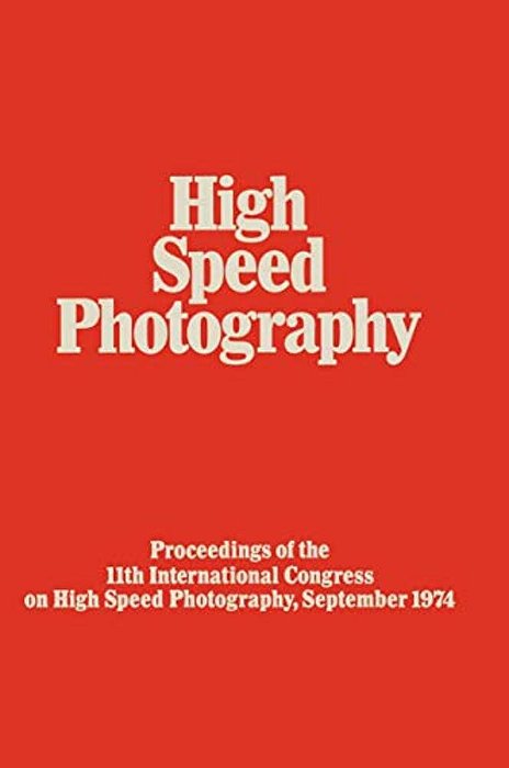 High Speed Photography: Proceedings Of The Eleventh International Congress On High Speed Photography, Imperial College, University Of London, Septembe-..