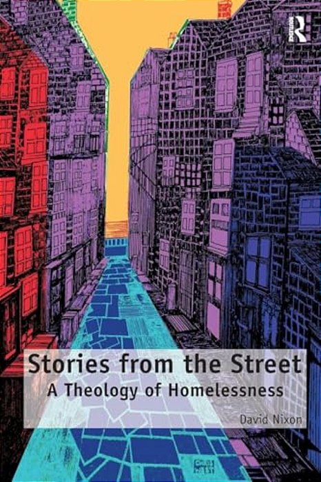 Stories From The Street: A Theology Of Homelessness-..