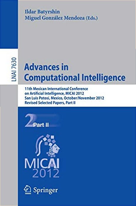 Advances In Computational Intelligence: 11Th Mexican International Conference On Artificial Intelligence, Micai 2012, San Luis Potosi, Mexico, October-..