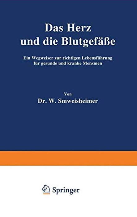 Das Herz Und Die Blutgefäße: Ein Wegweiser Zur Richtigen Lebensführung Für Gesunde Und Kranke Menschen-..