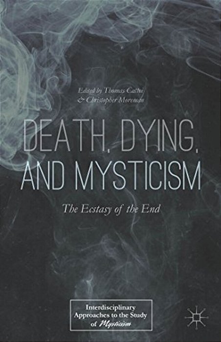 Death, Dying, And Mysticism: The Ecstasy Of The End-..