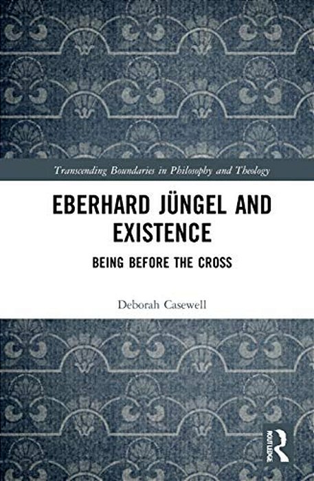 Eberhard Jüngel And Existence: Being Before The Cross-..