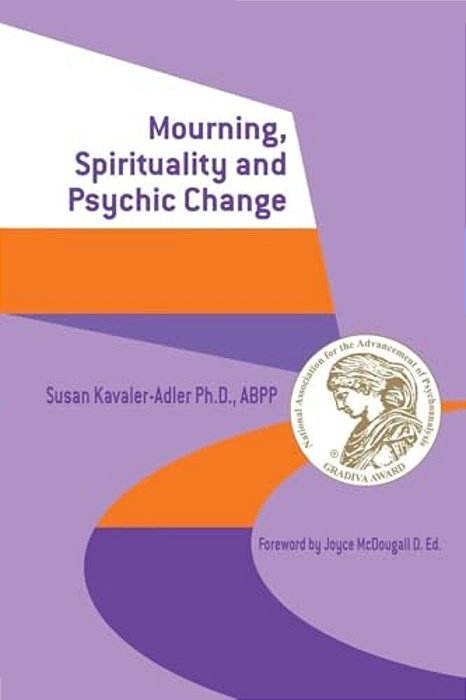 Mourning, Spirituality And Psychic Change: A New Object Relations View Of Psychoanalysis-..