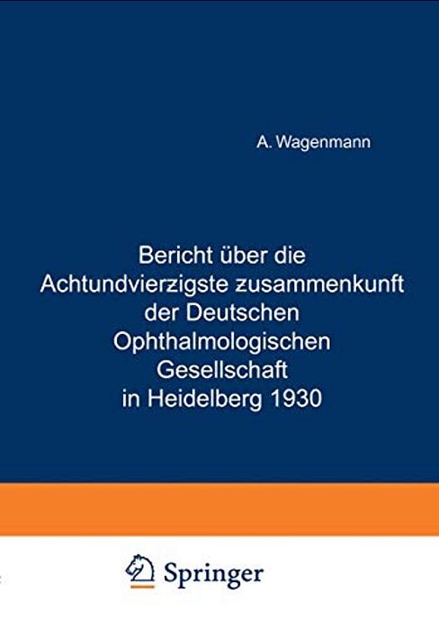 Bericht Über Die Achtundvierzigste Zusammenkunft Der Deutschen Ophthalmologischen Gesellschaft In Heidelberg 1930-..