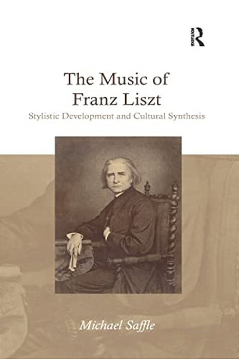 The Music Of Franz Liszt: Stylistic Development And Cultural Synthesis-..