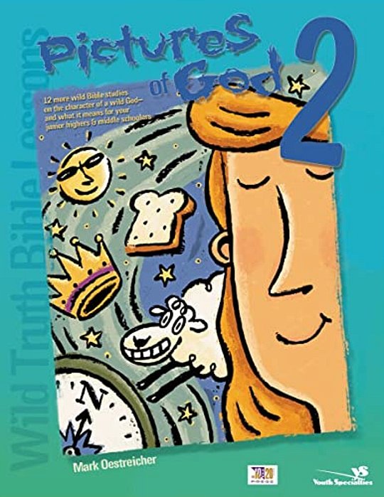 Wild Truth Bible Lessons--pictures Of God 2: 12 More Wild Bible Studies On The Character Of A Wild God--and What It Means For Your Junior Highers And-..