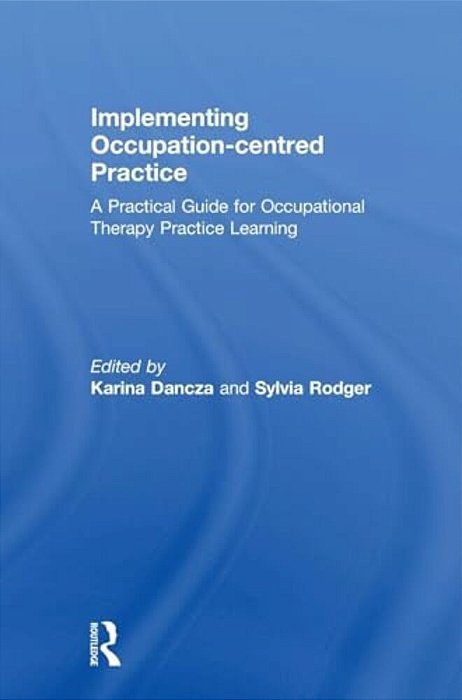 Implementing Occupation-Centred Practice: A Practical Guide For Occupational Therapy Practice Learning-..
