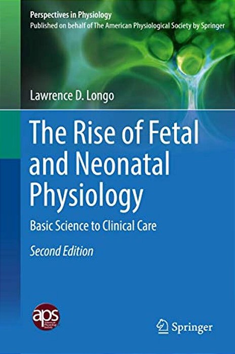 The Rise Of Fetal And Neonatal Physiology: Basic Science To Clinical Care-..