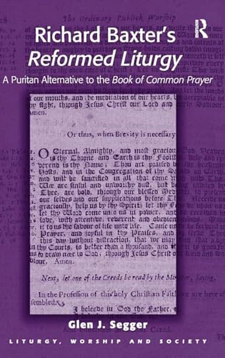 Richard Baxter's Reformed Liturgy: A Puritan Alternative To The Book Of Common Prayer-..