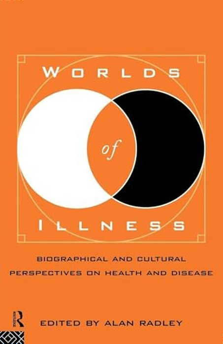 Worlds Of Illness: Biographical And Cultural Perspectives On Health And Disease-..