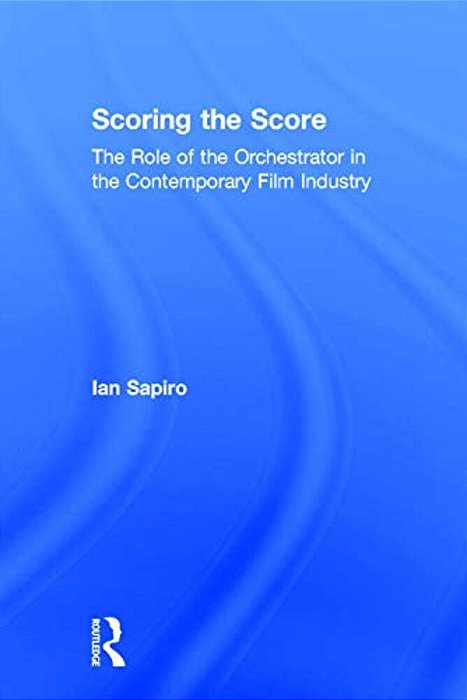 Scoring The Score: The Role Of The Orchestrator In The Contemporary Film Industry-..