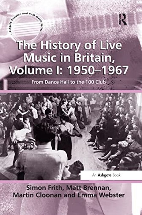 The History Of Live Music In Britain, Volume I: 1950-1967: From Dance Hall To The 100 Club-..