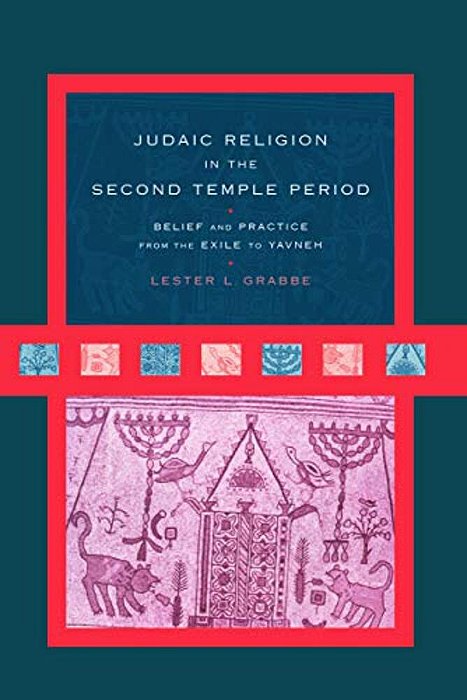 Judaic Religion In The Second Temple Period: Belief And Practice From The Exile To Yavneh-..