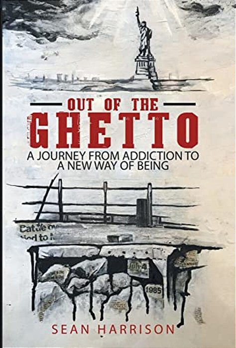 Out Of The Ghetto: A Journey From Addiction To A New Way Of Being-..