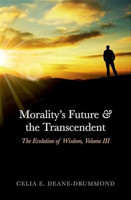 Morality's Future And The Transcendent: The Evolution Of Wisdom, Volume III-..
