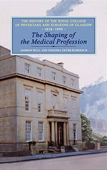 The Shaping Of The Medical Profession: The History Of The Royal College Of Physicians And Surgeons Of Glasgow, Volume 2-..