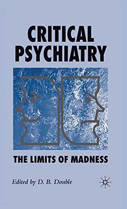 Critical Psychiatry: The Limits Of Madness-..