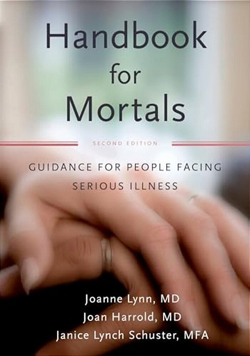 Handbook For Mortals: Guidance For People Facing Serious Illness-..