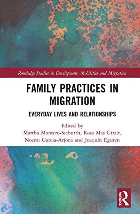 Family Practices In Migration: Everyday Lives And Relationships-..