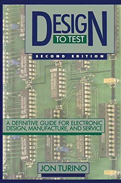 Design To Test: A Definitive Guide For Electronic Design, Manufacture, And Service-..