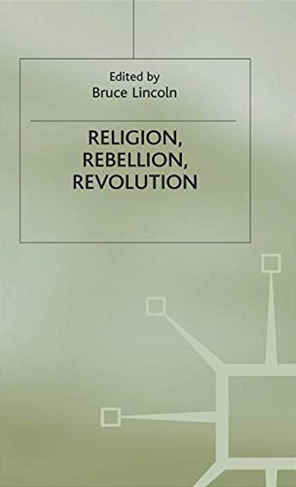 Religion, Rebellion, Revolution: An Interdisciplinary And Cross-Cultural Collection Of Essays-..