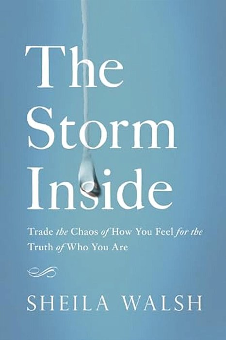 The Storm Inside: Trade The Chaos Of How You Feel For The Truth Of Who You Are-..