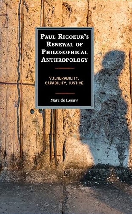 Paul Ricoeur's Renewal Of Philosophical Anthropology: Vulnerability, Capability, Justice-..