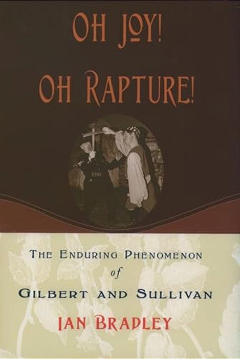 Oh Joy! Oh Rapture!: The Enduring Phenomenon Of Gilbert And Sullivan-..