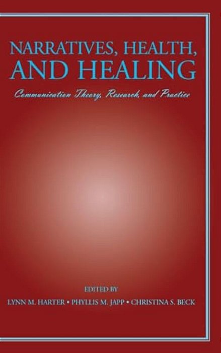 Narratives, Health, And Healing: Communication Theory, Research, And Practice-..
