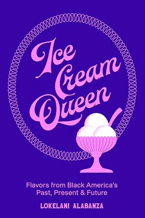 Ice Cream Queen: Flavors From Black America's Past, Present, & Future-..