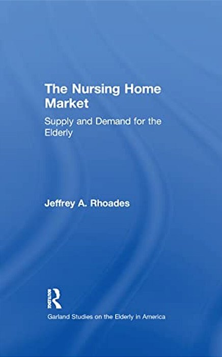 The Nursing Home Market: Supply And Demand For The Elderly-..