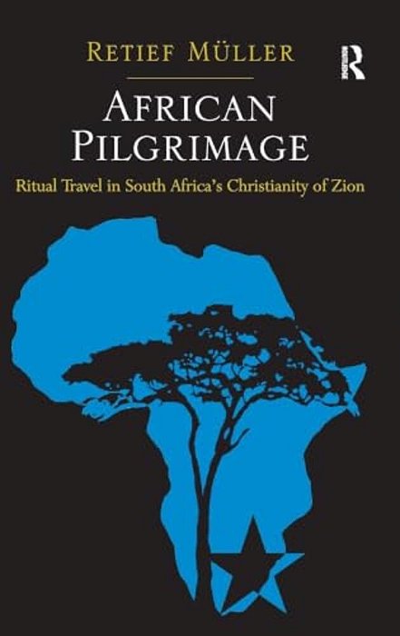 African Pilgrimage: Ritual Travel In South Africa's Christianity Of Zion-..