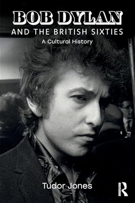 Bob Dylan And The British Sixties: A Cultural History-..