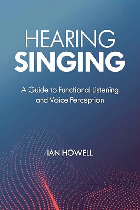 Hearing Singing: A Guide To Functional Listening And Voice Perception-..