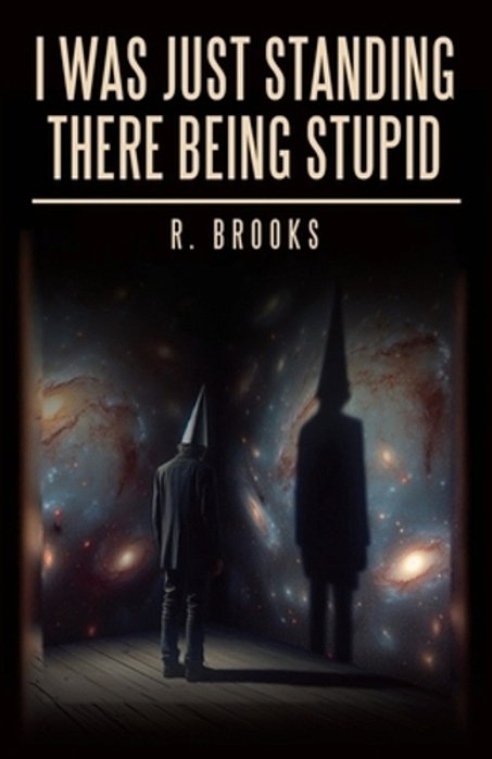 I Was Just Standing There Being Stupid-..