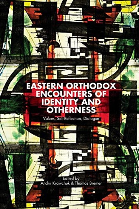 Eastern Orthodox Encounters Of Identity And Otherness: Values, Self-Reflection, Dialogue-..