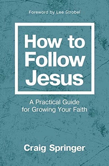 How To Follow Jesus: A Practical Guide For Growing Your Faith-..