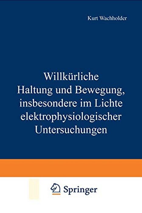 Willkürliche Haltung Und Bewegung, Insbesondere Im Lichte Elektrophysiologischer Untersuchungen-..