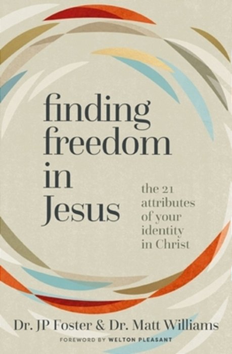 Finding Freedom In Jesus: The 21 Attributes Of Your Identity In Christ-..