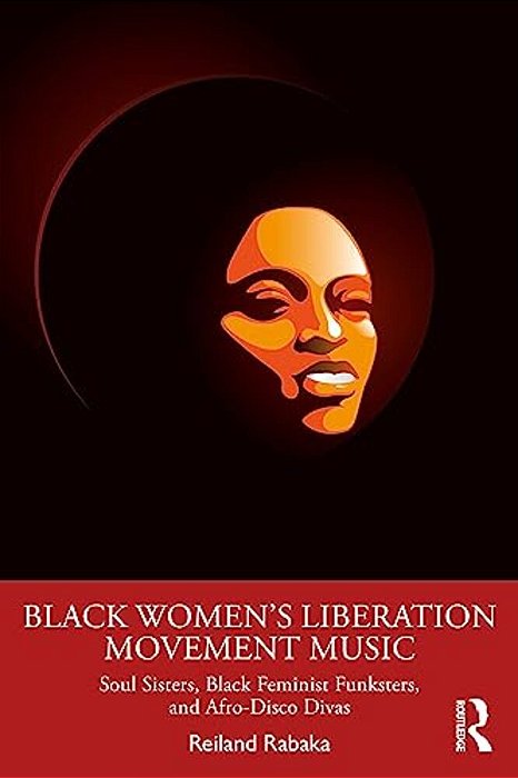 Black Women's Liberation Movement Music: Soul Sisters, Black Feminist Funksters, And Afro-Disco Divas-..