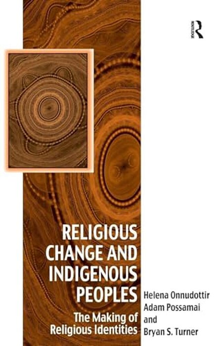 Religious Change And Indigenous Peoples: The Making Of Religious Identities-..