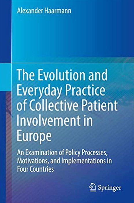 The Evolution And Everyday Practice Of Collective Patient Involvement In Europe: An Examination Of Policy Processes, Motivations, And Implementations-..