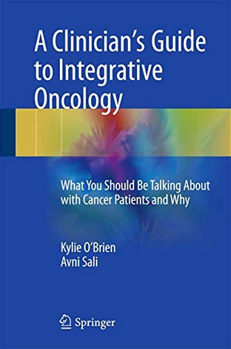 A Clinician's Guide To Integrative Oncology: What You Should Be Talking About With Cancer Patients And Why-..