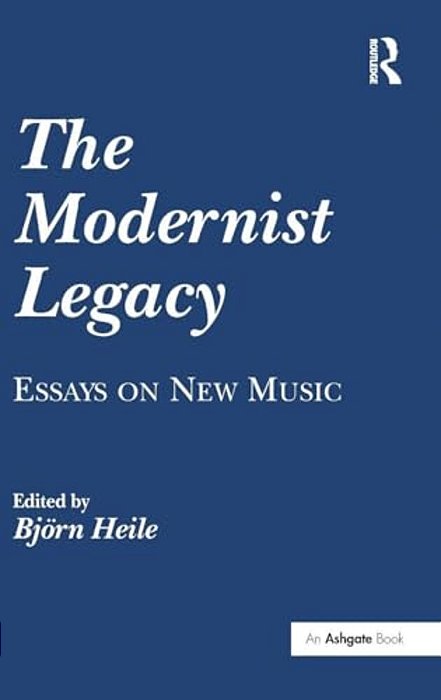 The Modernist Legacy: Essays On New Music-..