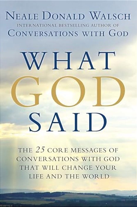 What God Said: The 25 Core Messages Of Conversations With God That Will Change Your Life And The World-..