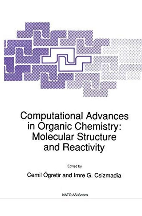 Computational Advances In Organic Chemistry: Molecular Structure And Reactivity-..