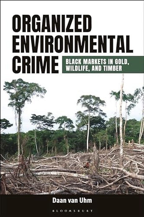 Organized Environmental Crime: Black Markets In Gold, Wildlife, And Timber-..