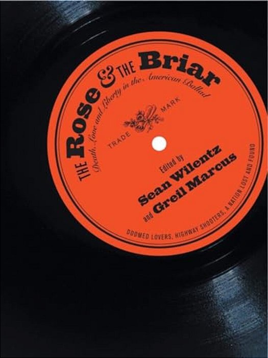 Rose & The Briar: Death, Love And Liberty In The American Ballad-..